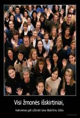 Visi žmonės išskirtiniai,  - kiekvienas gali užknisti tave išskirtiniu būdu 