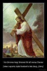 Visi žmonės kaip žmonės tik aš vienas Dievas - Dabar suprantu kodėl facebook'e tiek daug ,,Dievų''
