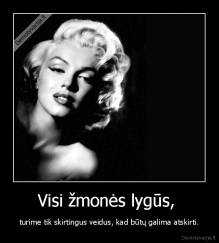 Visi žmonės lygūs,  - turime tik skirtingus veidus, kad būtų galima atskirti.