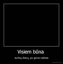 Visiem būna  - sunkių dienų, po geros nakties