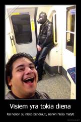 Visiem yra tokia diena - Kai nenori su nieko bendrauti, nenori nieko matyti