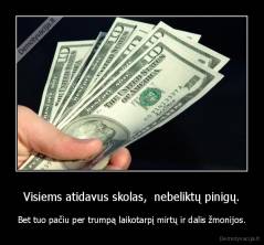 Visiems atidavus skolas,  nebeliktų pinigų. - Bet tuo pačiu per trumpą laikotarpį mirtų ir dalis žmonijos.