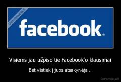 Visiems jau užpiso tie Facebook'o klausimai - Bet vistiek į juos atsakynėja . 