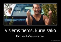 Visiems tiems, kurie sako - Kad man kažkas nepavyks.