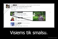 Visiems tik smalsu. - 