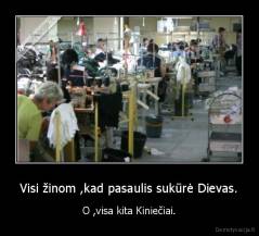 Visi žinom ,kad pasaulis sukūrė Dievas. - O ,visa kita Kiniečiai.