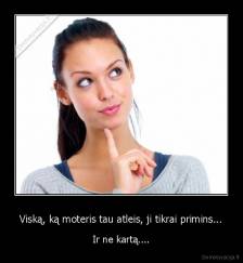 Viską, ką moteris tau atleis, ji tikrai primins... - Ir ne kartą....