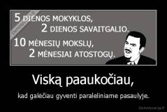 Viską paaukočiau, - kad galėčiau gyventi paraleliniame pasaulyje.