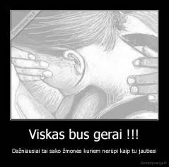 Viskas bus gerai !!! - Dažniausiai tai sako žmonės kuriem nerūpi kaip tu jautiesi