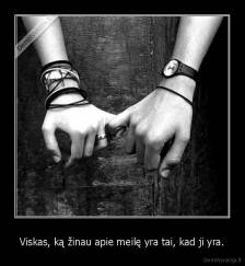 Viskas, ką žinau apie meilę yra tai, kad ji yra. - 