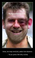 Viskas, kas tavęs nenužudo, padaro tave stipresniu - .. Tai jau geriau blet būtų nužudę