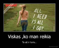 Viskas ,ko man reikia - Ta aš ir turiu..