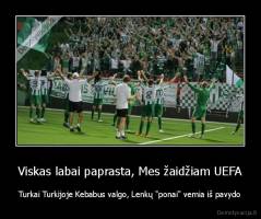Viskas labai paprasta, Mes žaidžiam UEFA - Turkai Turkijoje Kebabus valgo, Lenkų "ponai" vemia iš pavydo