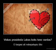 Viskas prasideda Labas koks tavo vardas? - O baigesi aš nebepakęsiu šito