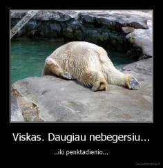 Viskas. Daugiau nebegersiu... - ..iki penktadienio...