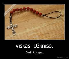 Viskas. Užkniso. - Busiu kunigas.