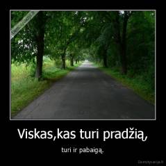 Viskas,kas turi pradžią, - turi ir pabaigą.