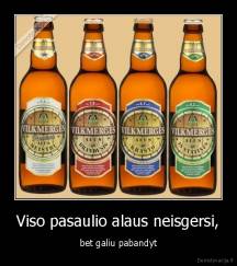 Viso pasaulio alaus neisgersi, - bet galiu pabandyt