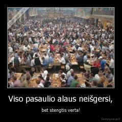 Viso pasaulio alaus neišgersi, - bet stengtis verta!