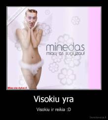 Visokiu yra - Visokiu ir reikia :D