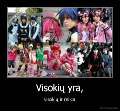 Visokių yra, - visokių ir reikia