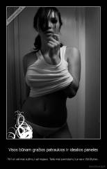 Visos būnam gražios patraukios ir idealios panelės - Tol kol vaikinas sužino, kad negaus. Tada mes pavirstam į kurvas ir šlykštynes..