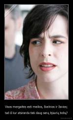 Visos mergaitės esti meilios, švelnios ir žavios; - tad iš kur atsiranda tiek daug senų bjaurių bobų?