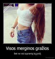 Visos merginos gražios - Bet ne visi suprantą tą grožį