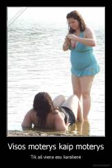 Visos moterys kaip moterys - Tik aš viena esu karalienė