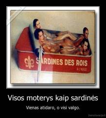 Visos moterys kaip sardinės - Vienas atidaro, o visi valgo.