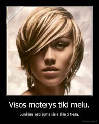 Visos moterys tiki melu. - Sunkiau esti joms išsiaiškinti tiesą.