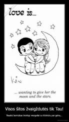 Visos šitos žvaigždutės tik Tau! - Pasakė berniukas trenkęs mergaitei su kibiriuku per galvą...