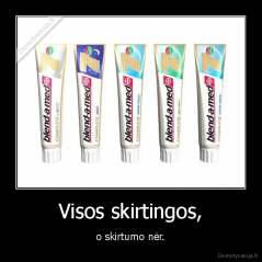 Visos skirtingos, - o skirtumo nėr.