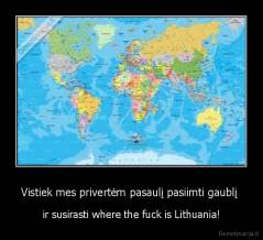 Vistiek mes privertėm pasaulį pasiimti gaublį  - ir susirasti where the fuck is Lithuania!