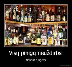 Visų pinigų neuždirbsi - Nebent pragersi