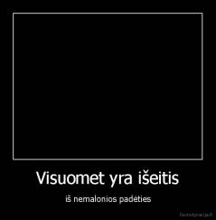 Visuomet yra išeitis - iš nemalonios padėties