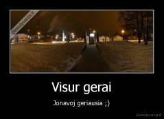 Visur gerai - Jonavoj geriausia ;)