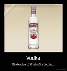 Vodka - Iškalbingiau už tūkstančius žodžių....