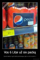 Vos 6 Litai už six packą - Sumoki babkes ir gali rodytis prieš draugus, jog ir tu turi six packa ;)