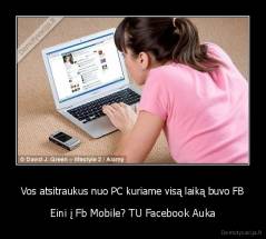 Vos atsitraukus nuo PC kuriame visą laiką buvo FB - Eini į Fb Mobile? TU Facebook Auka