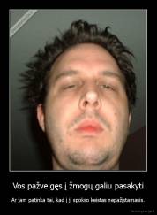 Vos pažvelgęs į žmogų galiu pasakyti - Ar jam patinka tai, kad į jį spokso keistas nepažįstamasis.