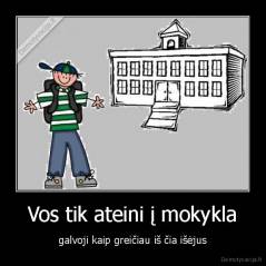 Vos tik ateini į mokykla - galvoji kaip greičiau iš čia išėjus