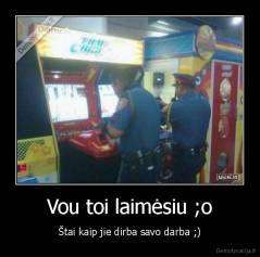 Vou toi laimėsiu ;o - Štai kaip jie dirba savo darba ;)