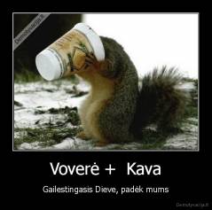 Voverė +  Kava - Gailestingasis Dieve, padėk mums