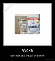 Vycka - Geriausias tavo draugas po šventės