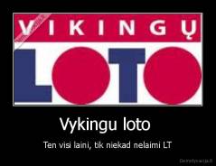 Vykingu loto  - Ten visi laini, tik niekad nelaimi LT