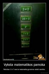 Vyksta matematikos pamoka - Petriukas: Ir n* man ta matematika,gyvenime vistiek nereikės.