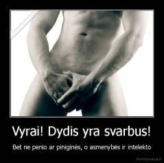 Vyrai! Dydis yra svarbus! - Bet ne penio ar piniginės, o asmenybės ir intelekto