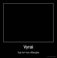 Vyrai - Irgi turi kuo džiaugtis