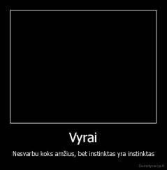 Vyrai - Nesvarbu koks amžius, bet instinktas yra instinktas